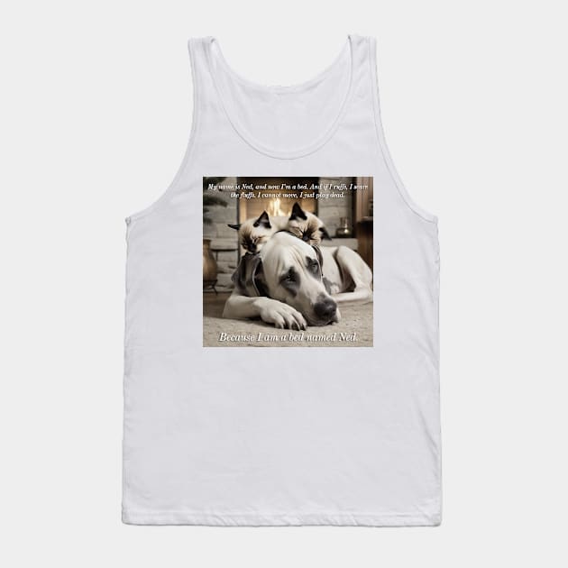 My name is Ned, and now I'm a bed. CUTE Great Dane with Kittens sleeping on top of him. Perfect gift for Vets and Cat and Dog moms and dads Tank Top by akastardust